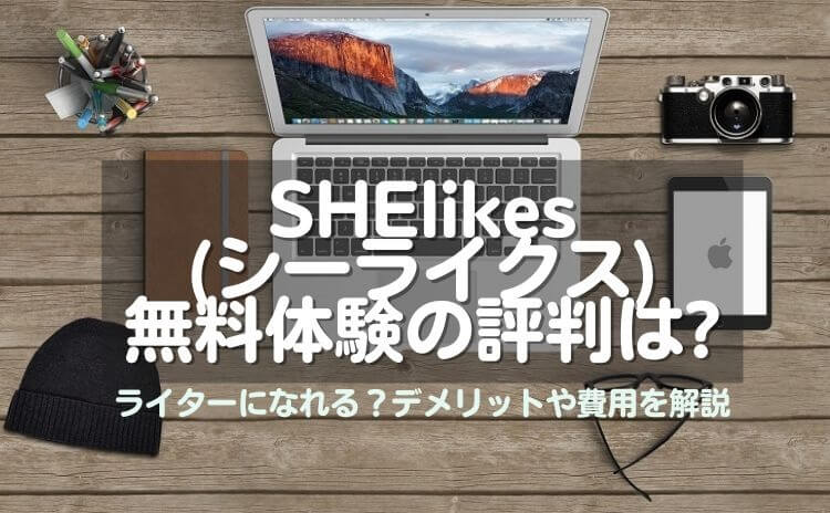 SHElikes(シーライクス)無料体験の評判は？ライターになれる？デメリットや費用を解説